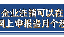 企业注销，如何网上申报当月个税？